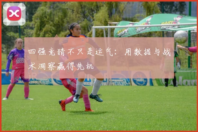四强竞猜不只是运气：用数据与战术洞察赢得先机